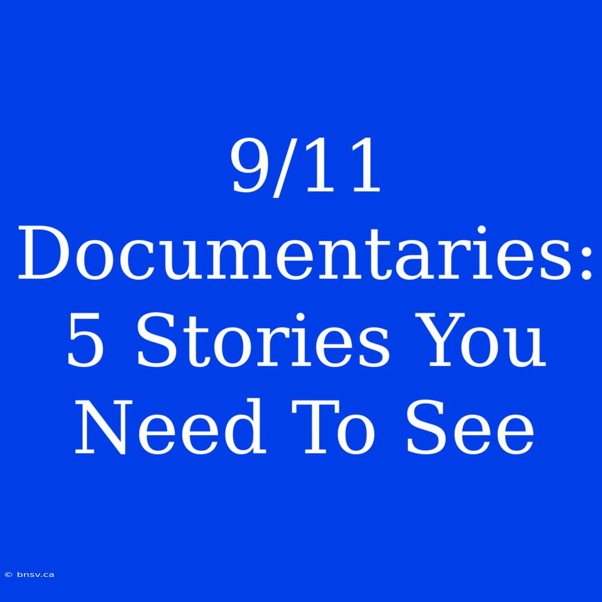 9/11 Documentaries: 5 Stories You Need To See