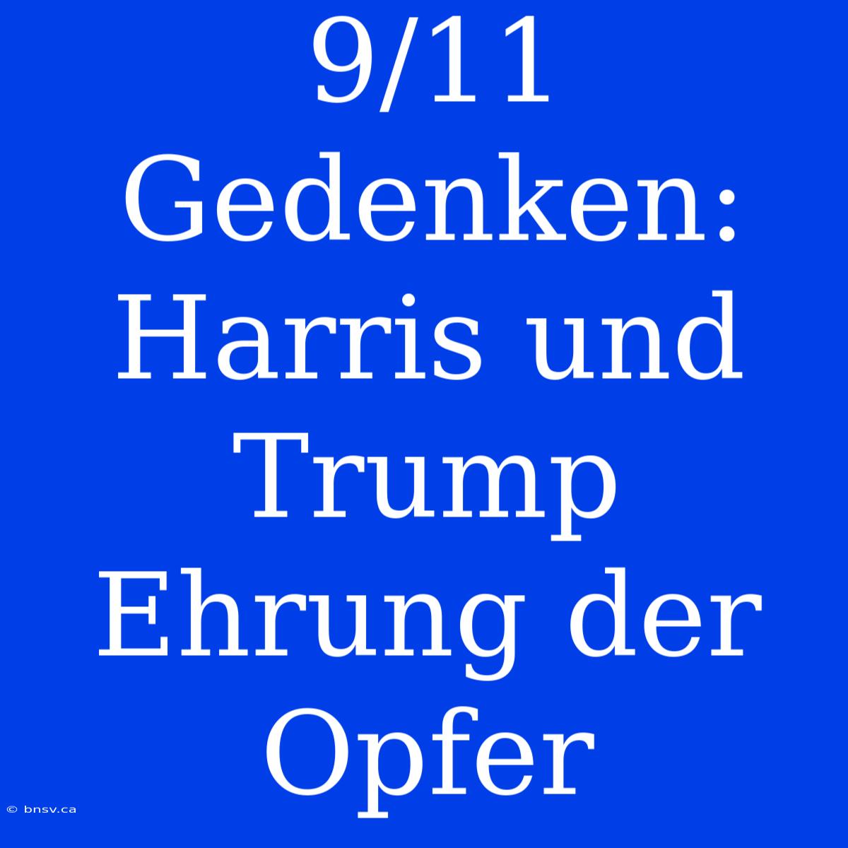 9/11 Gedenken: Harris Und Trump Ehrung Der Opfer