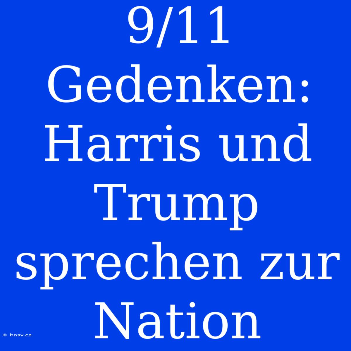 9/11 Gedenken: Harris Und Trump Sprechen Zur Nation