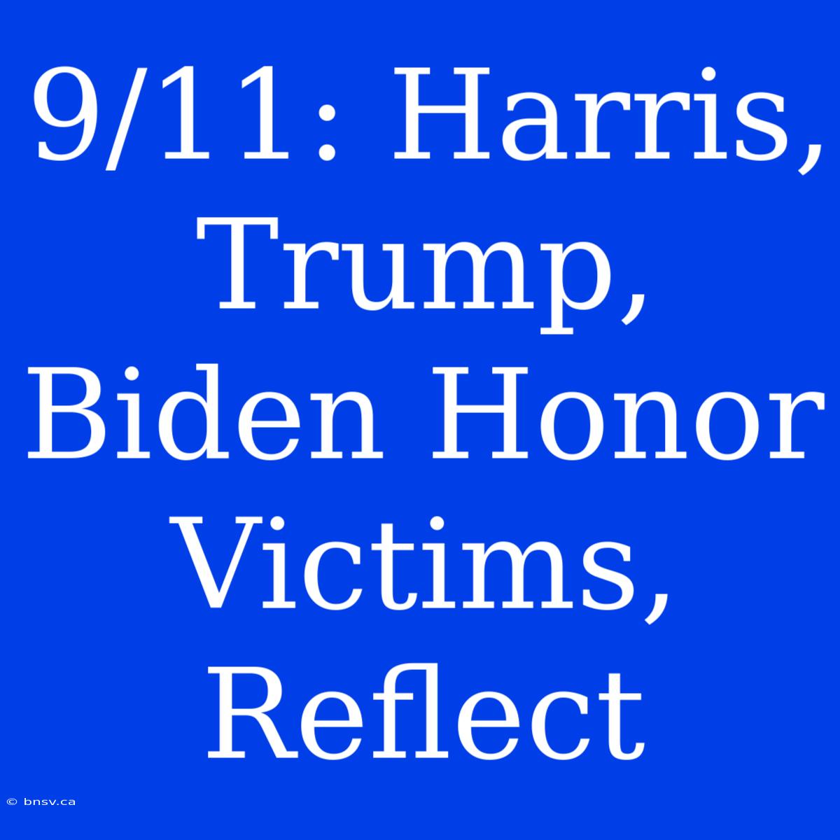 9/11: Harris, Trump, Biden Honor Victims, Reflect