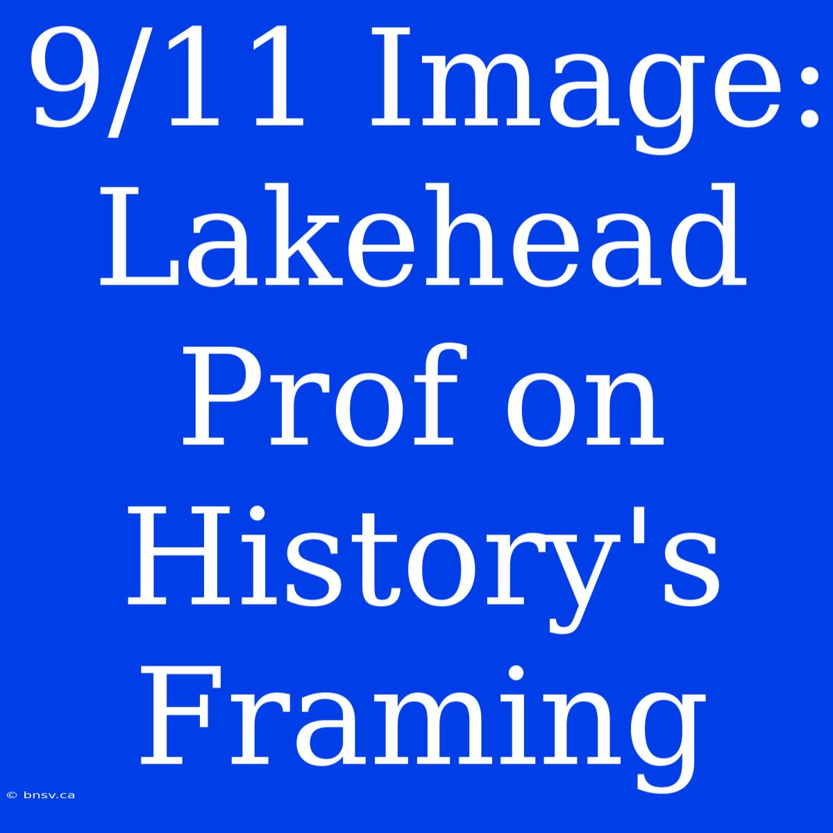 9/11 Image: Lakehead Prof On History's Framing