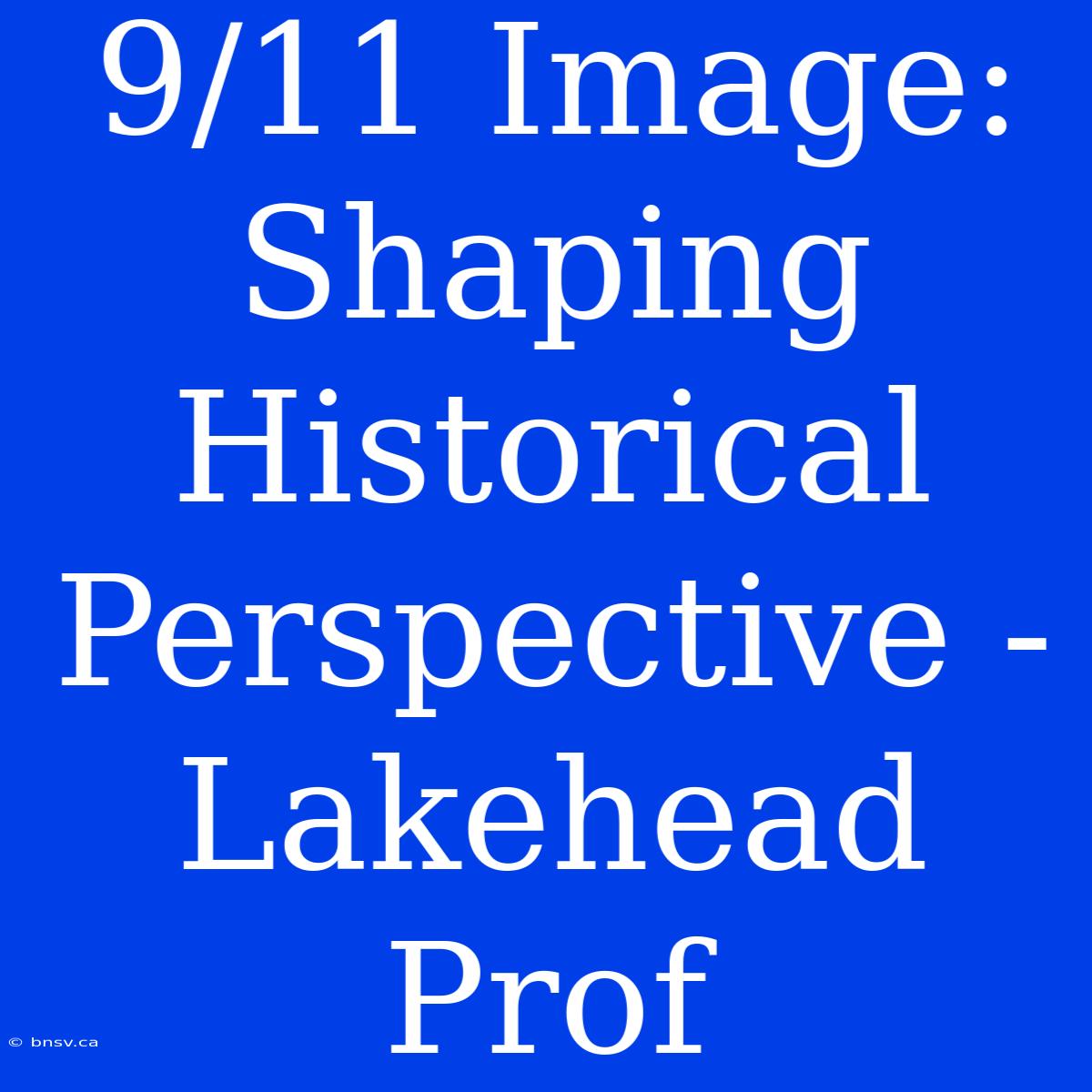 9/11 Image: Shaping Historical Perspective - Lakehead Prof