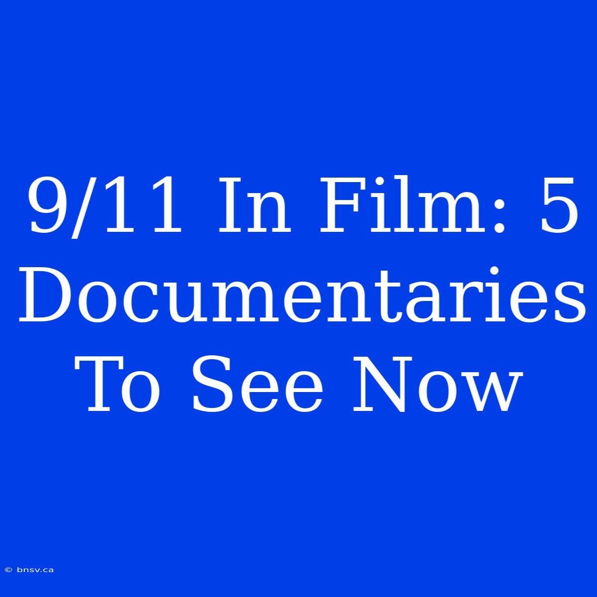 9/11 In Film: 5 Documentaries To See Now