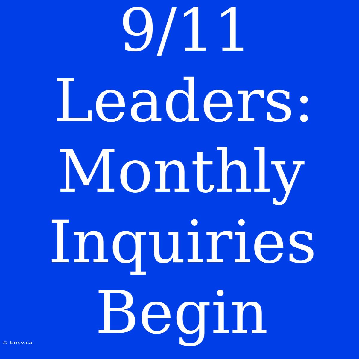 9/11 Leaders: Monthly Inquiries Begin