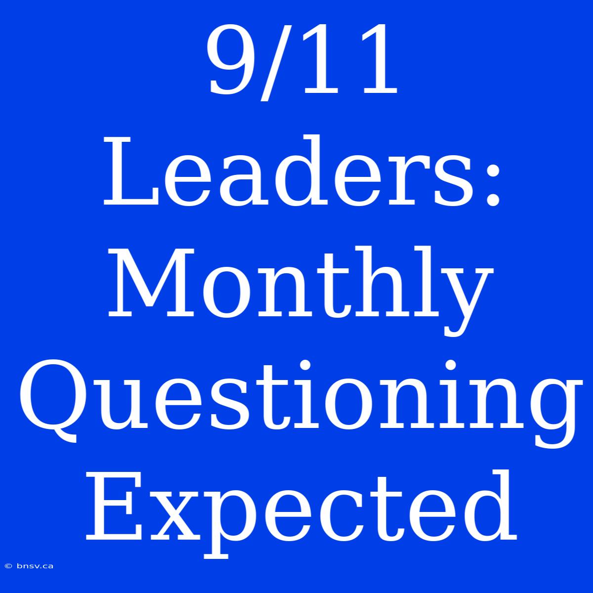 9/11 Leaders: Monthly Questioning Expected