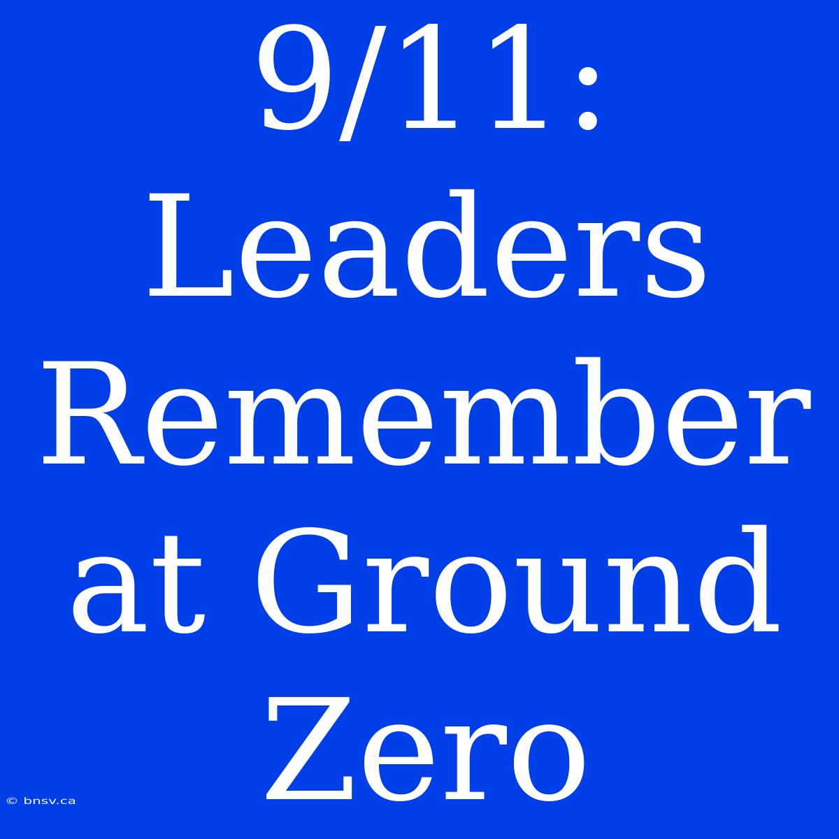 9/11: Leaders Remember At Ground Zero