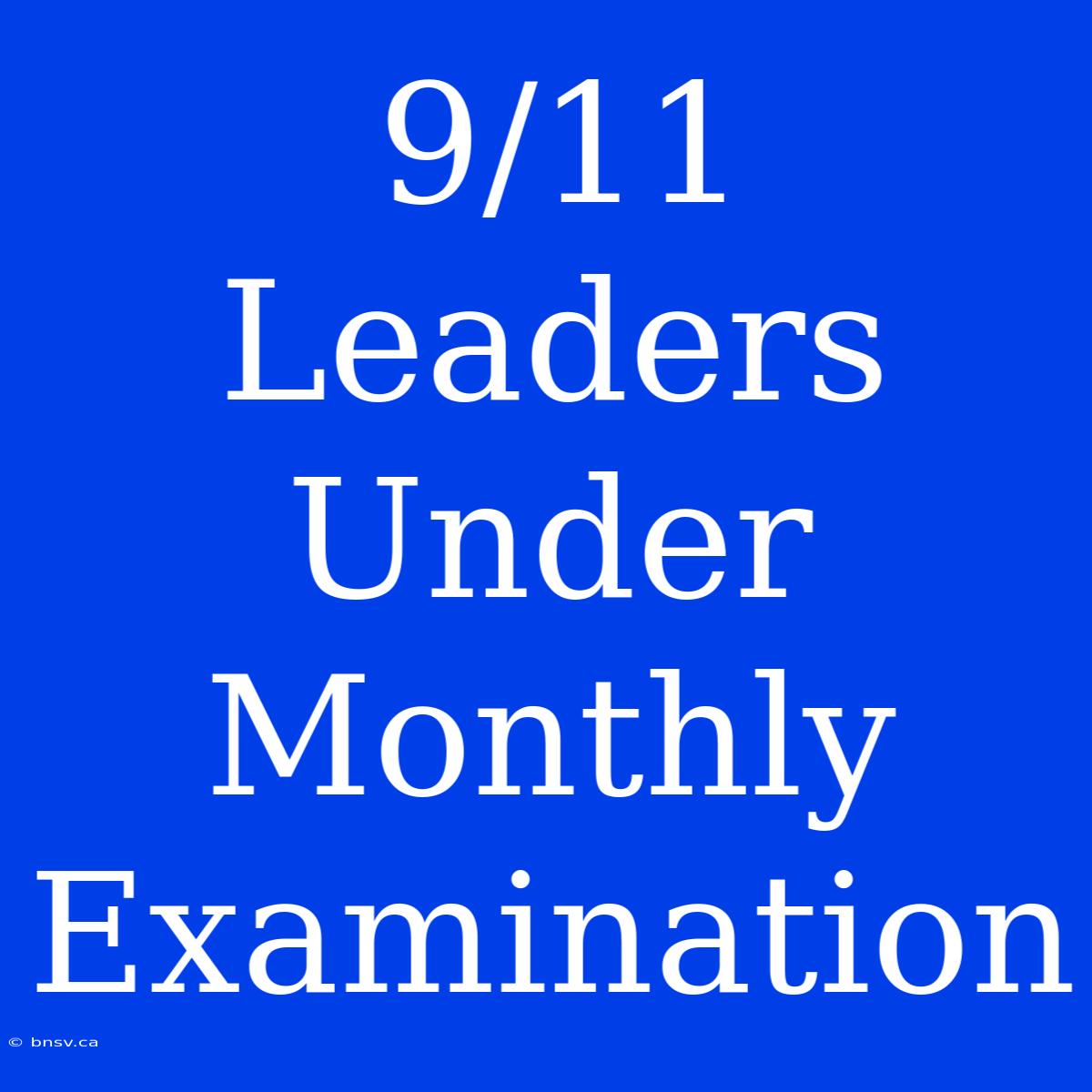 9/11 Leaders Under Monthly Examination