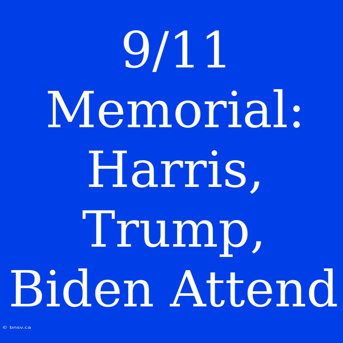 9/11 Memorial: Harris, Trump, Biden Attend