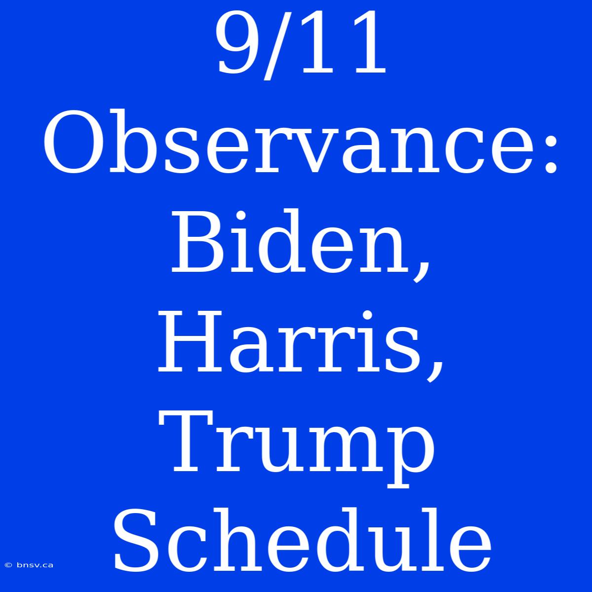 9/11 Observance: Biden, Harris, Trump Schedule