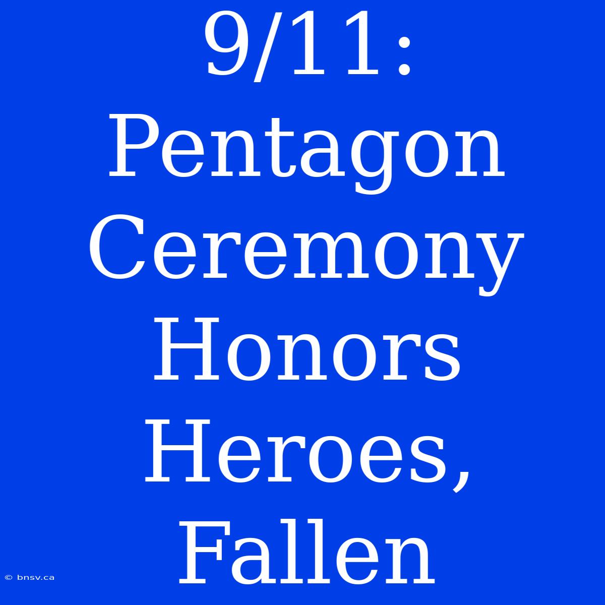 9/11: Pentagon Ceremony Honors Heroes, Fallen