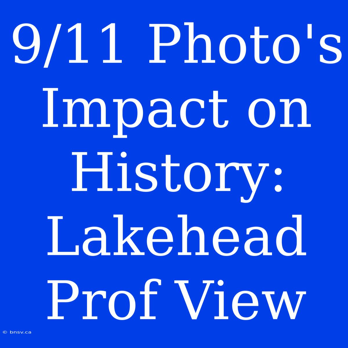 9/11 Photo's Impact On History: Lakehead Prof View