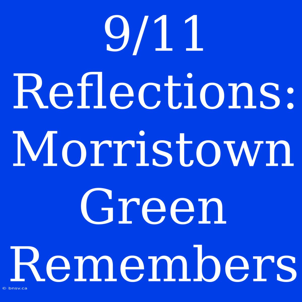 9/11 Reflections: Morristown Green Remembers