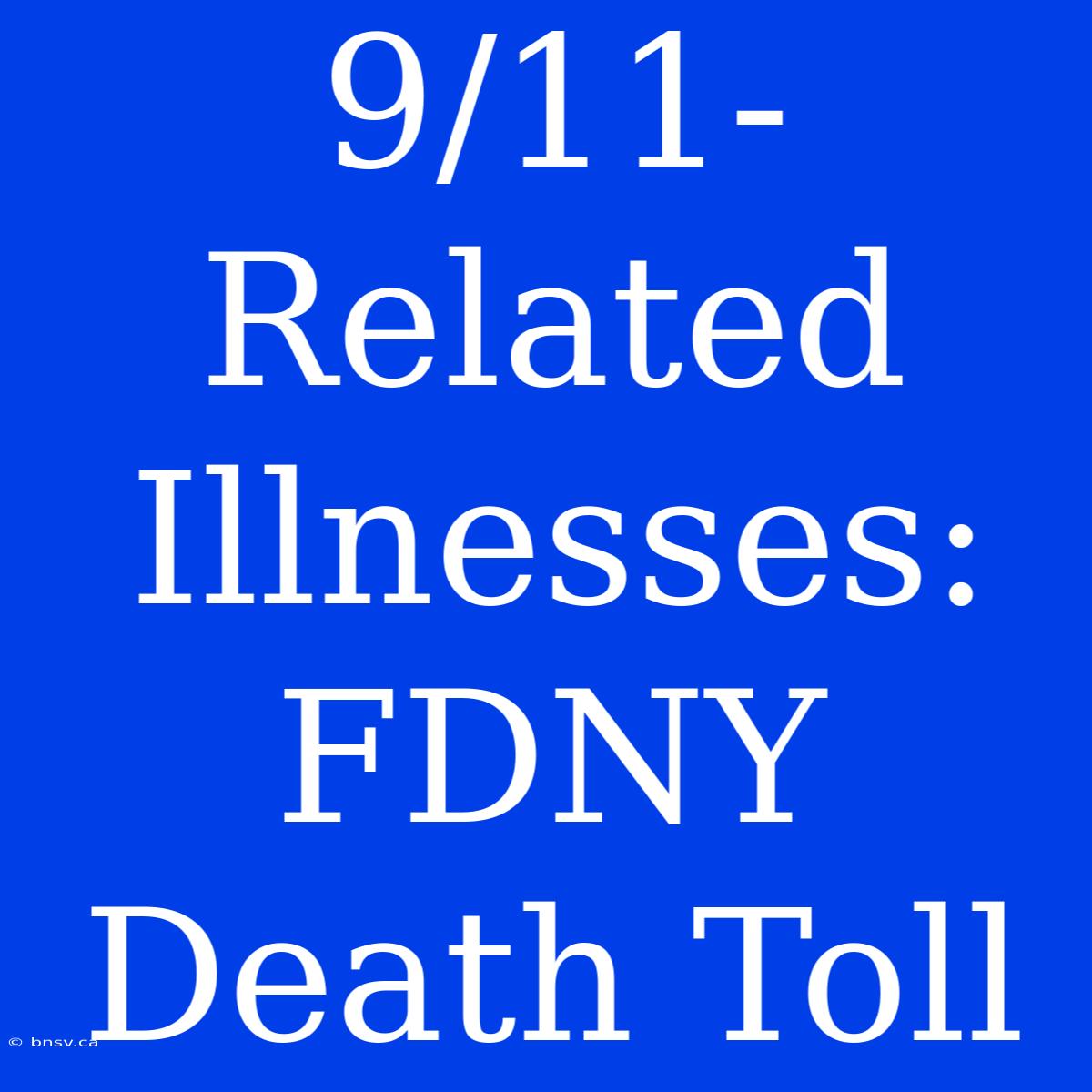 9/11-Related Illnesses:  FDNY Death Toll