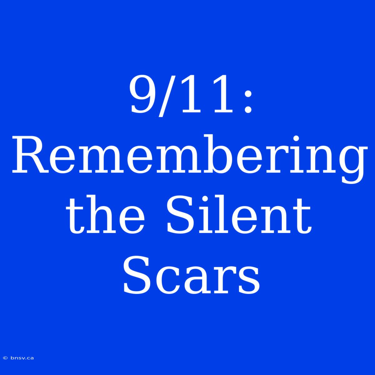 9/11: Remembering The Silent Scars