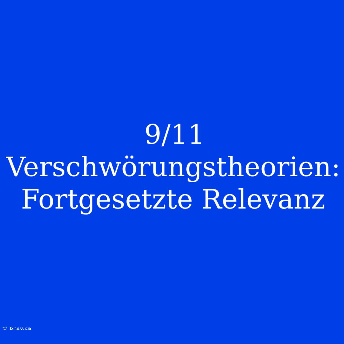 9/11 Verschwörungstheorien: Fortgesetzte Relevanz