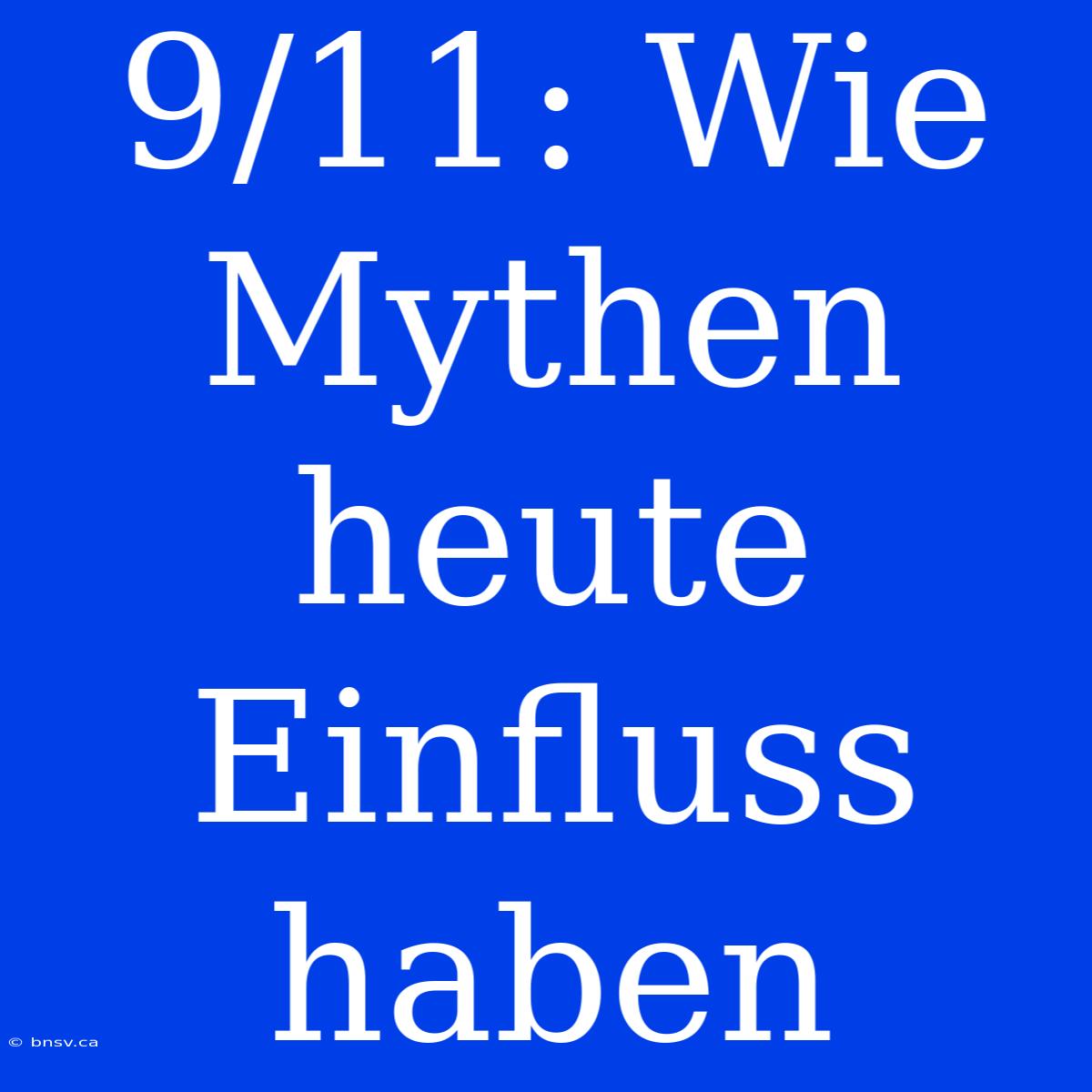 9/11: Wie Mythen Heute Einfluss Haben