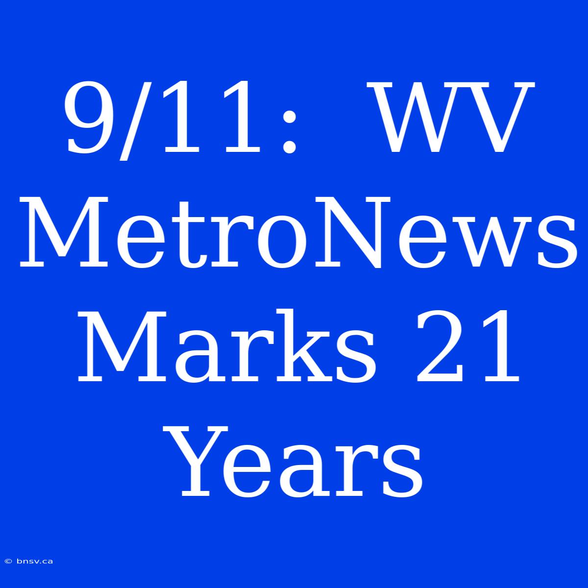 9/11:  WV MetroNews Marks 21 Years