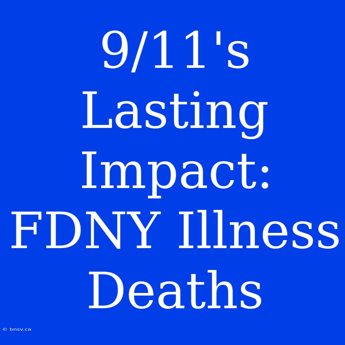 9/11's Lasting Impact:  FDNY Illness Deaths