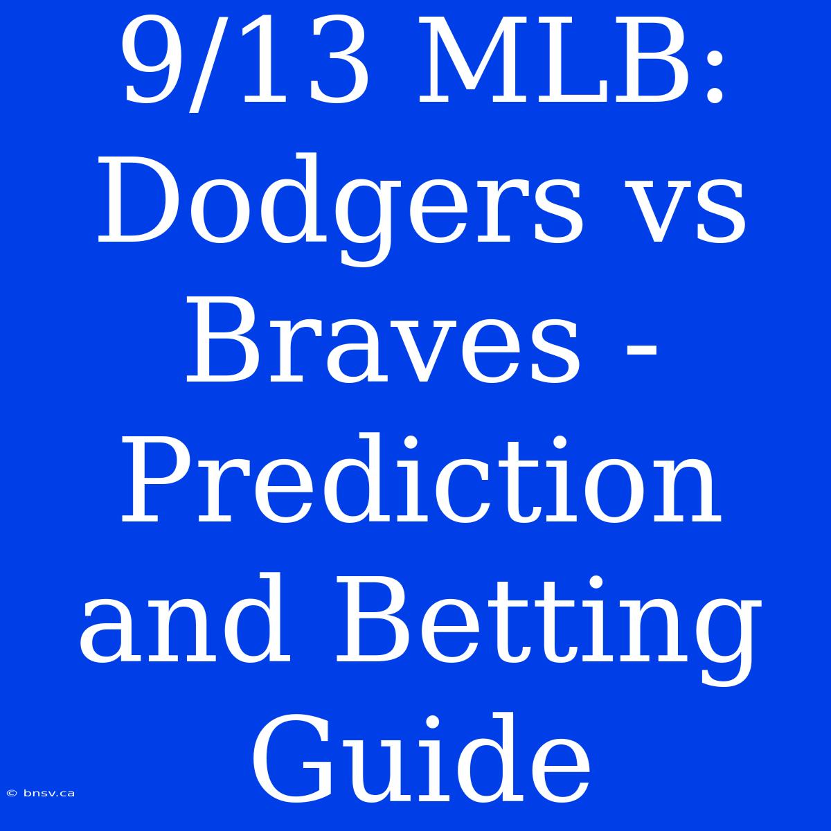 9/13 MLB: Dodgers Vs Braves - Prediction And Betting Guide