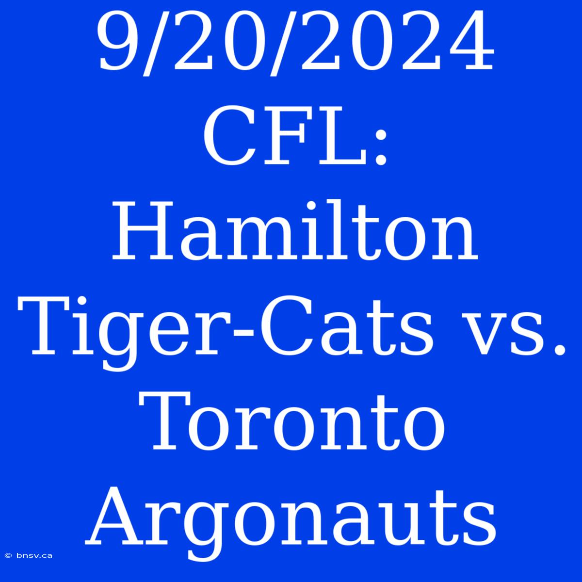 9/20/2024 CFL: Hamilton Tiger-Cats Vs. Toronto Argonauts