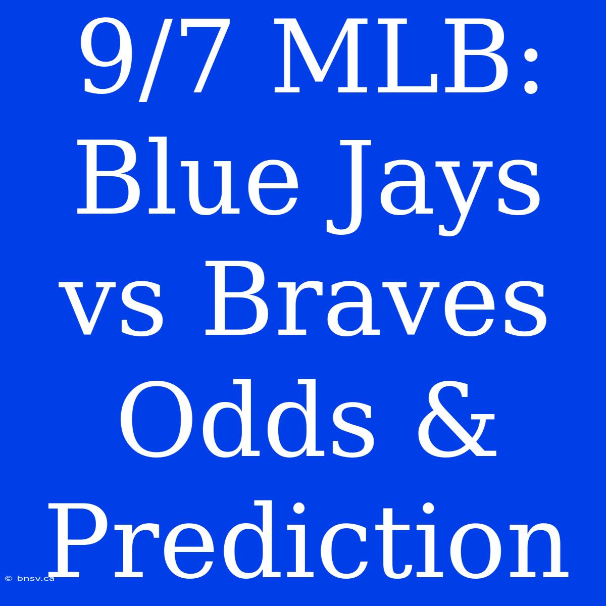 9/7 MLB: Blue Jays Vs Braves Odds & Prediction