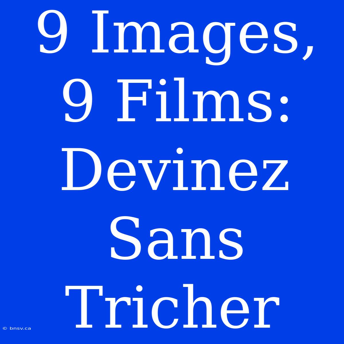 9 Images, 9 Films: Devinez Sans Tricher