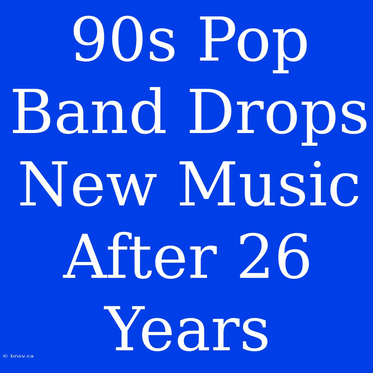 90s Pop Band Drops New Music After 26 Years