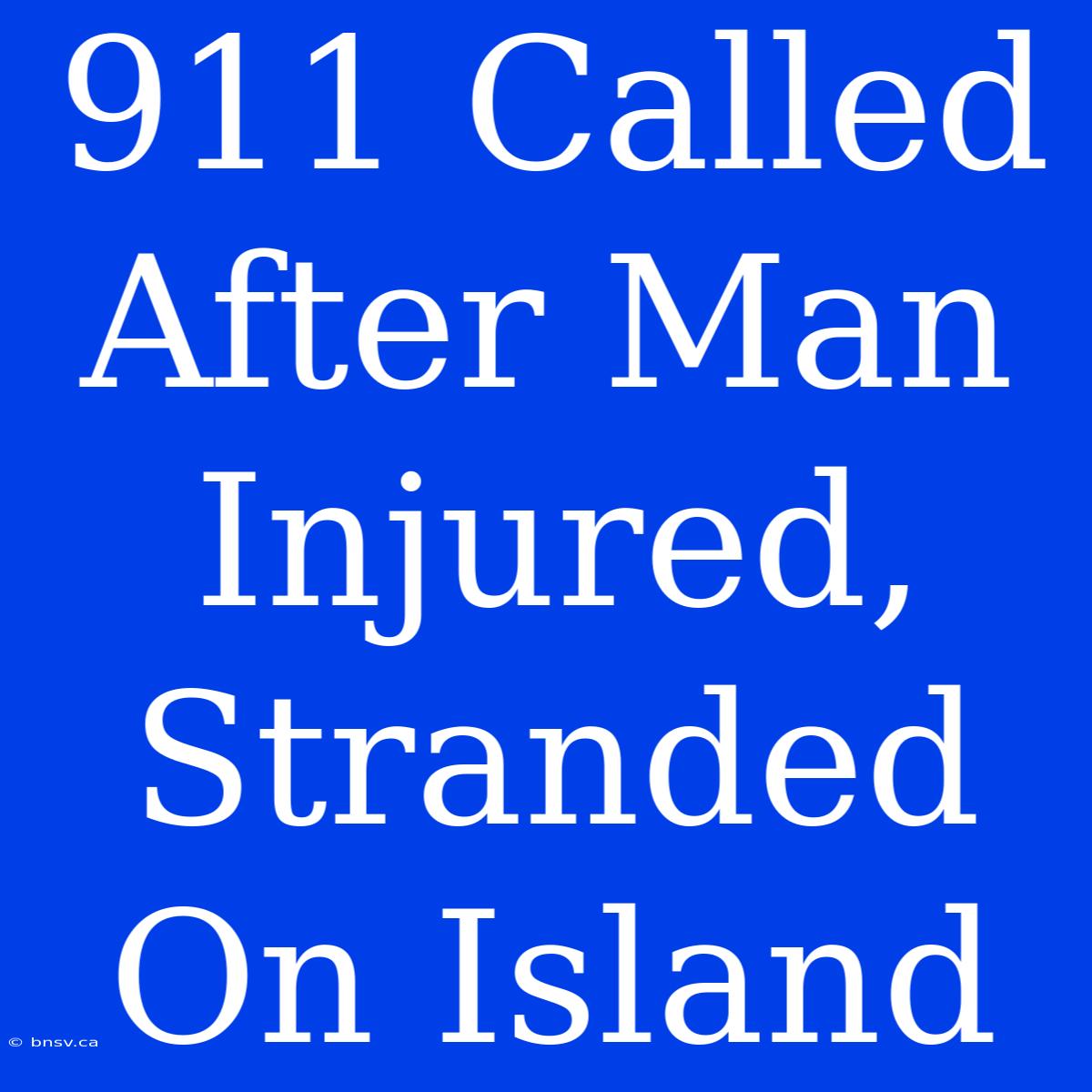 911 Called After Man Injured, Stranded On Island