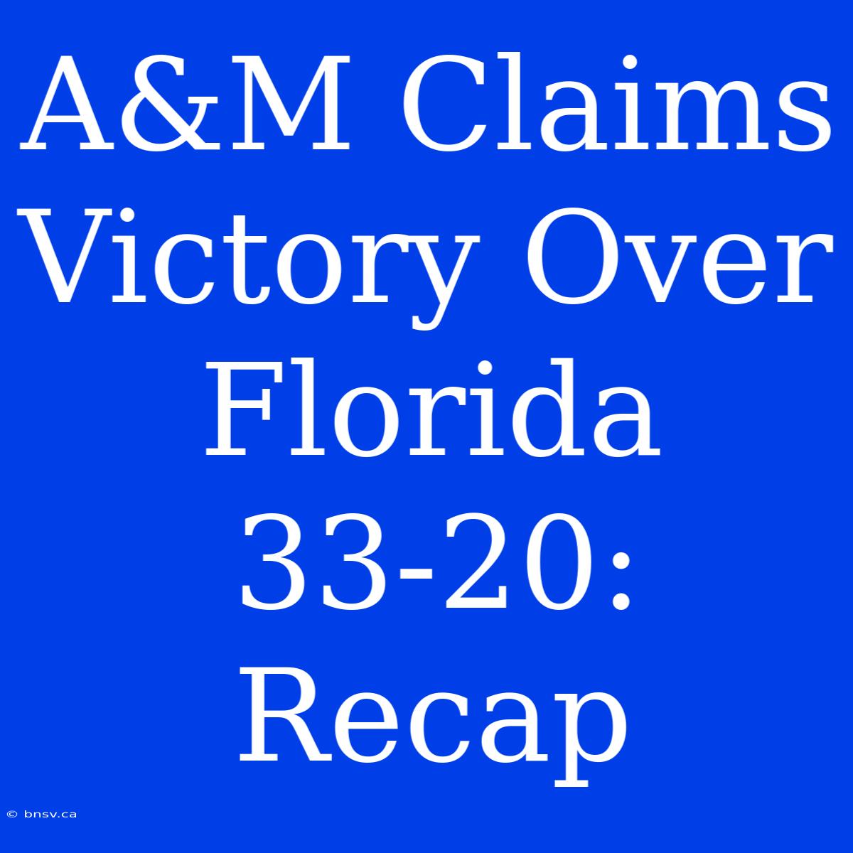 A&M Claims Victory Over Florida 33-20: Recap