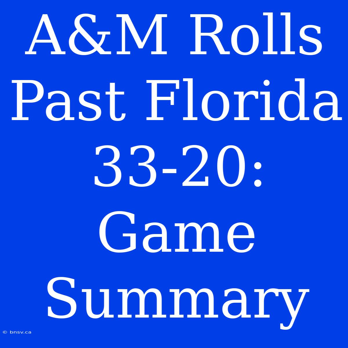 A&M Rolls Past Florida 33-20: Game Summary