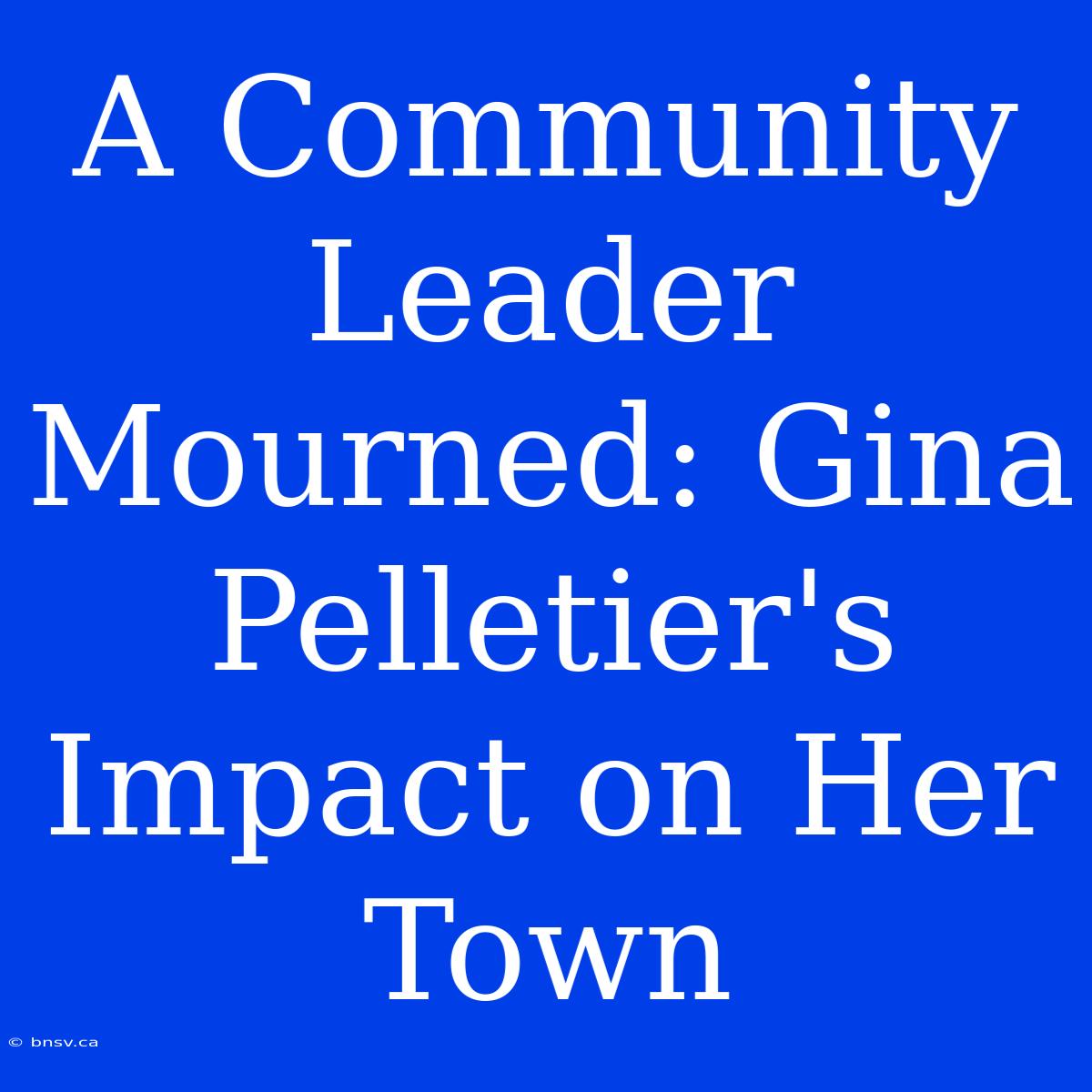 A Community Leader Mourned: Gina Pelletier's Impact On Her Town