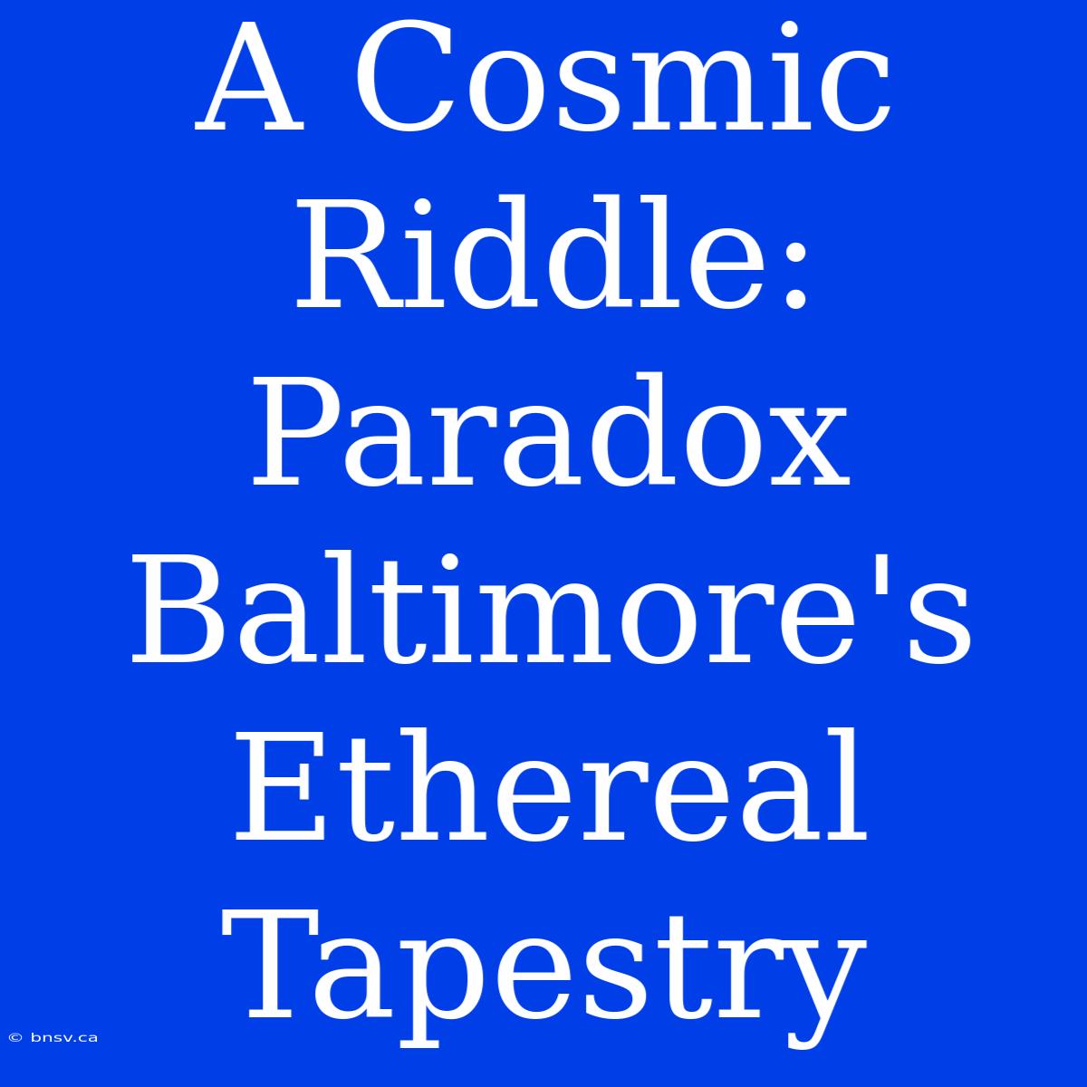 A Cosmic Riddle: Paradox Baltimore's Ethereal Tapestry