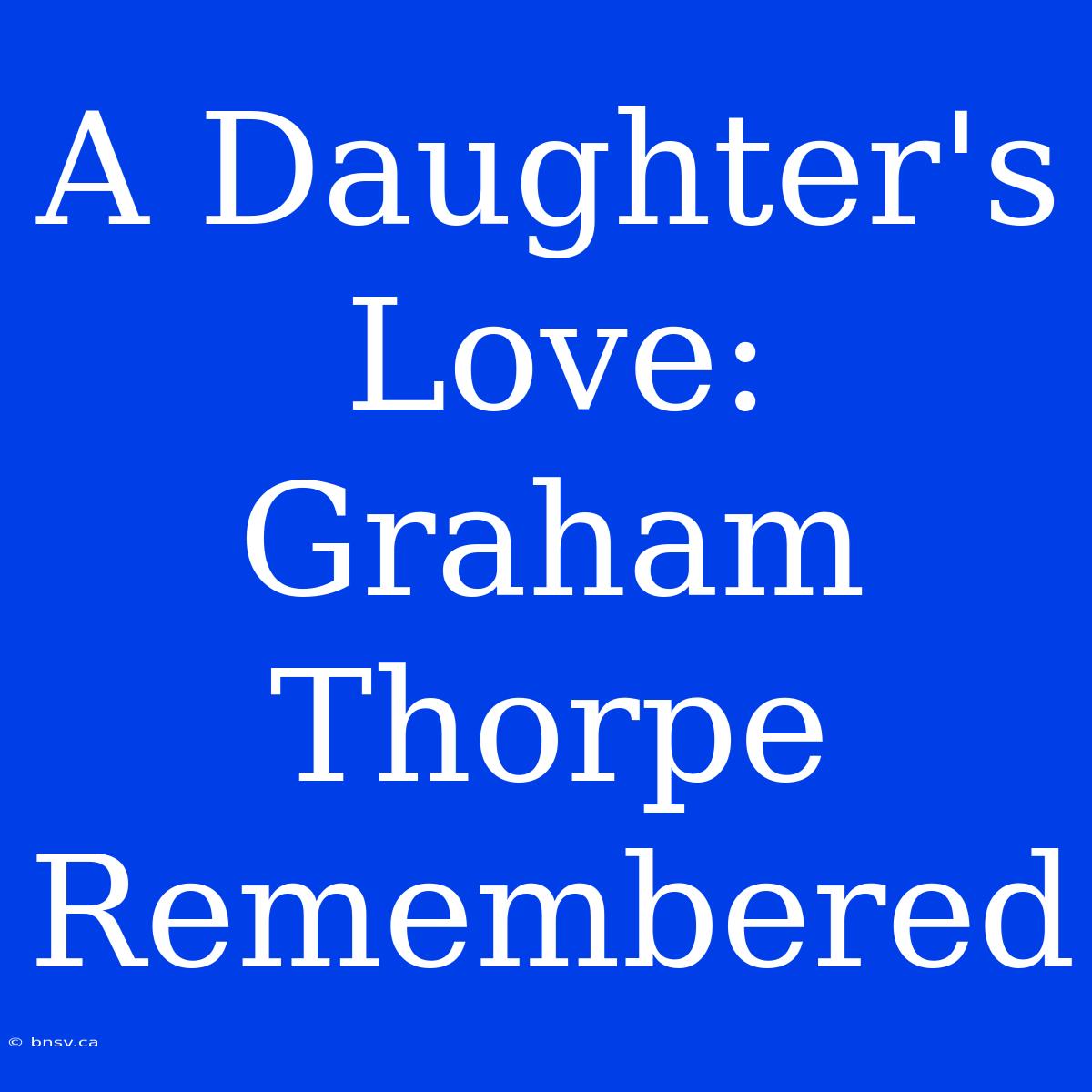 A Daughter's Love: Graham Thorpe Remembered