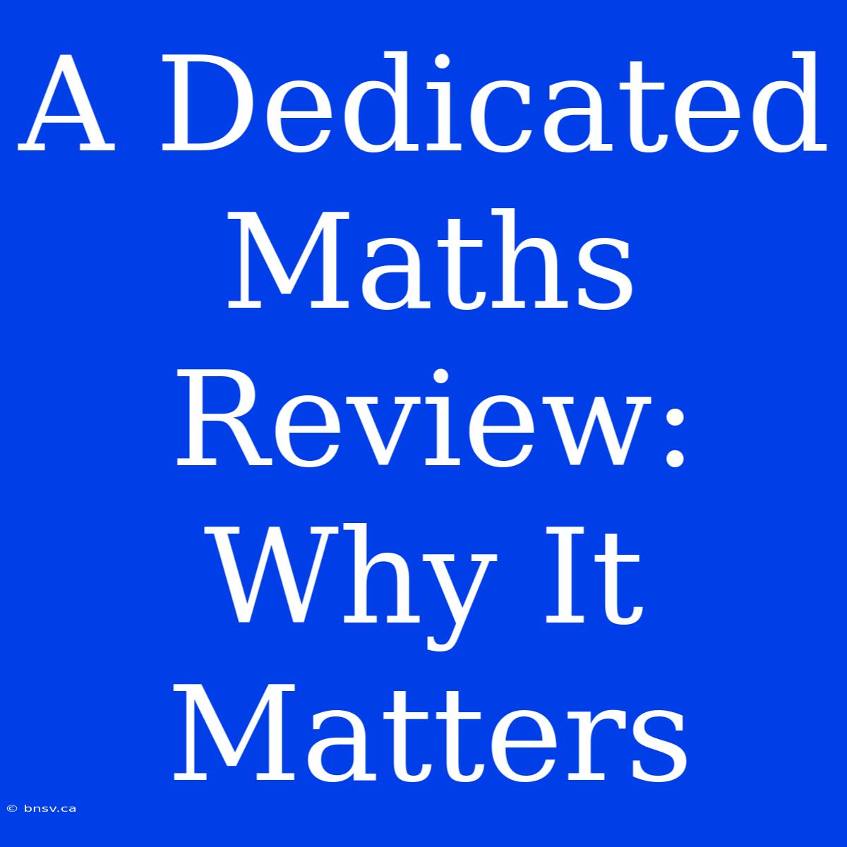 A Dedicated Maths Review: Why It Matters