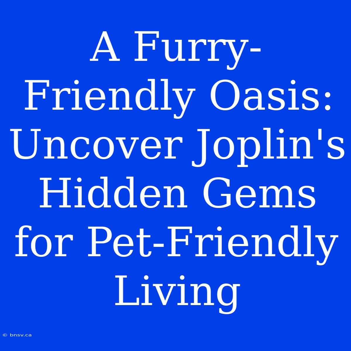 A Furry-Friendly Oasis: Uncover Joplin's Hidden Gems For Pet-Friendly Living