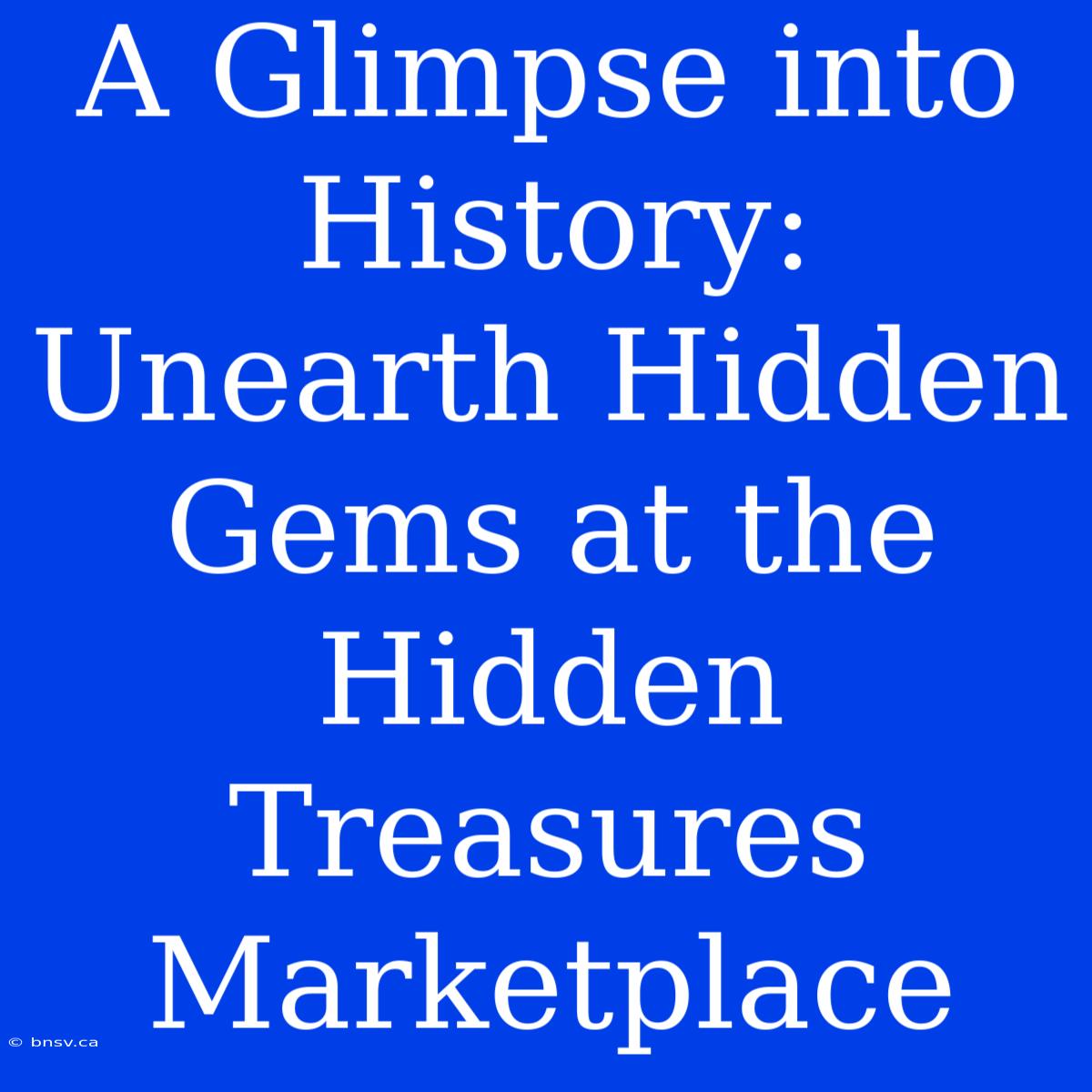 A Glimpse Into History: Unearth Hidden Gems At The Hidden Treasures Marketplace