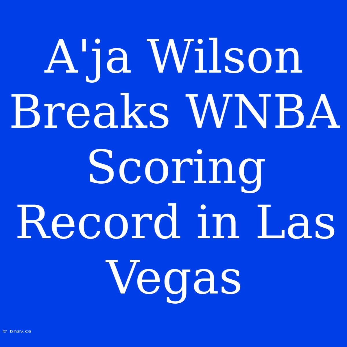 A'ja Wilson Breaks WNBA Scoring Record In Las Vegas