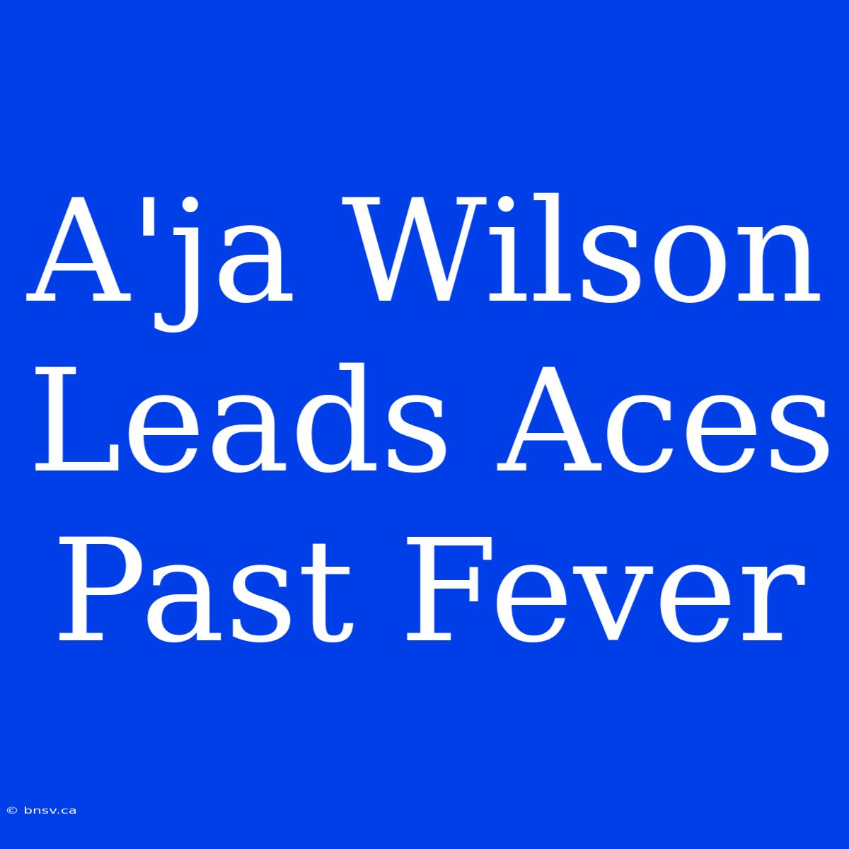 A'ja Wilson Leads Aces Past Fever