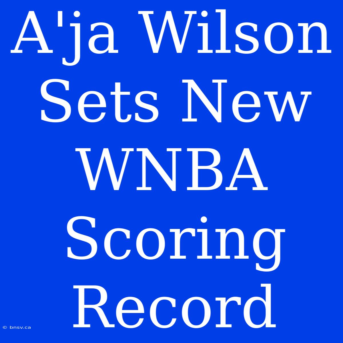 A'ja Wilson Sets New WNBA Scoring Record