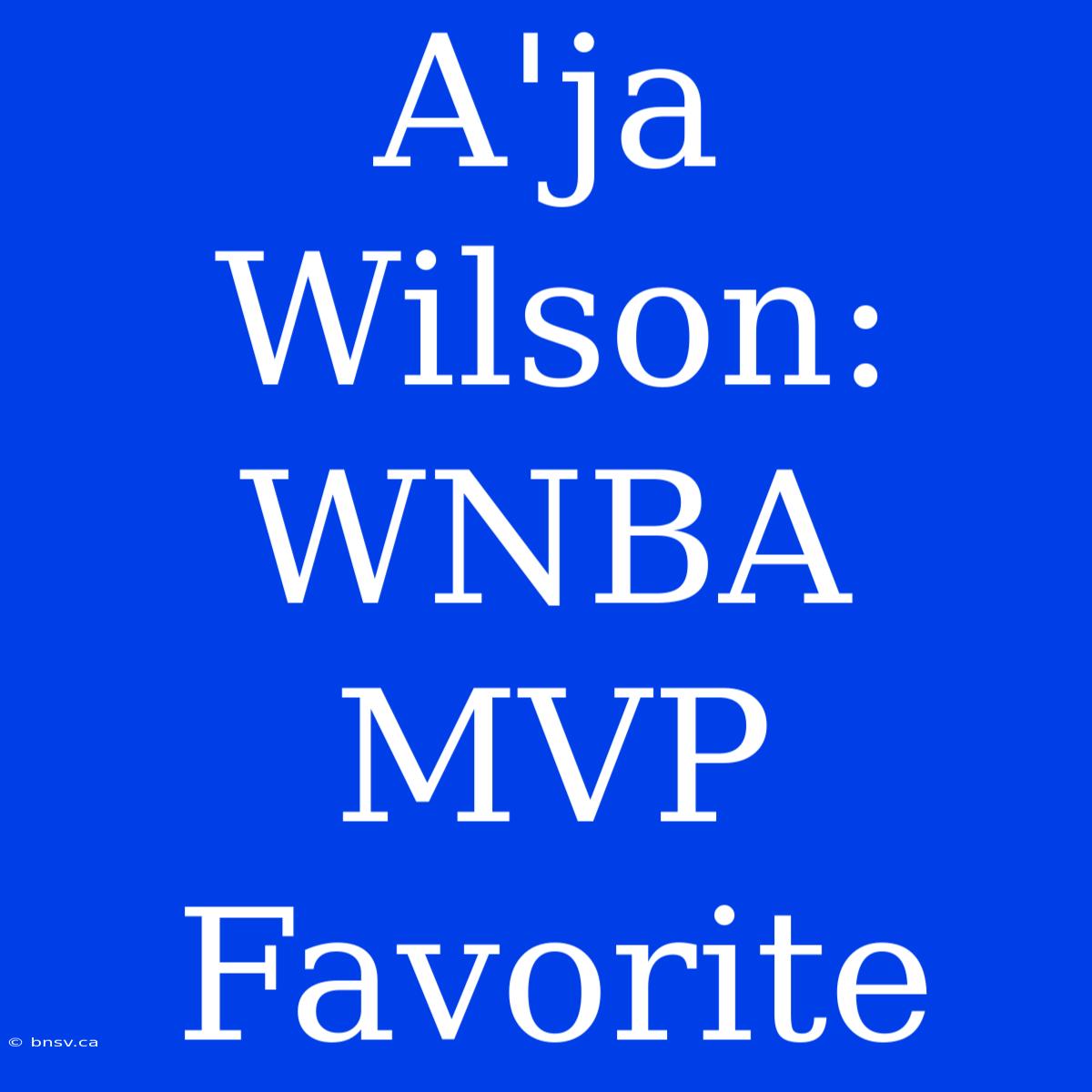 A'ja Wilson: WNBA MVP Favorite