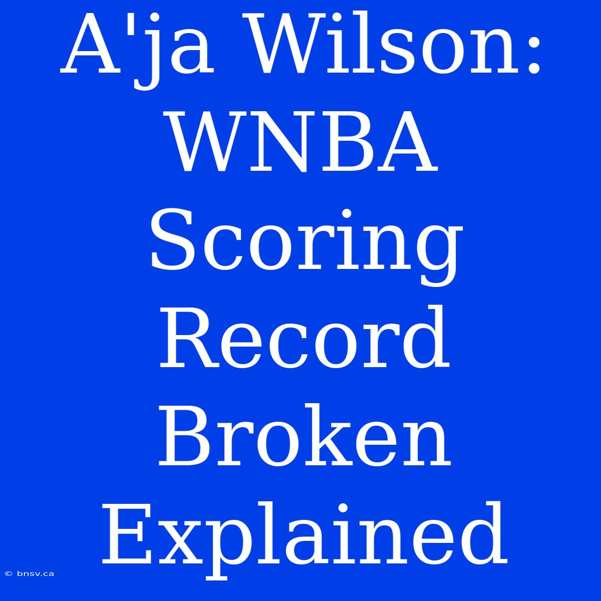 A'ja Wilson: WNBA Scoring Record Broken Explained