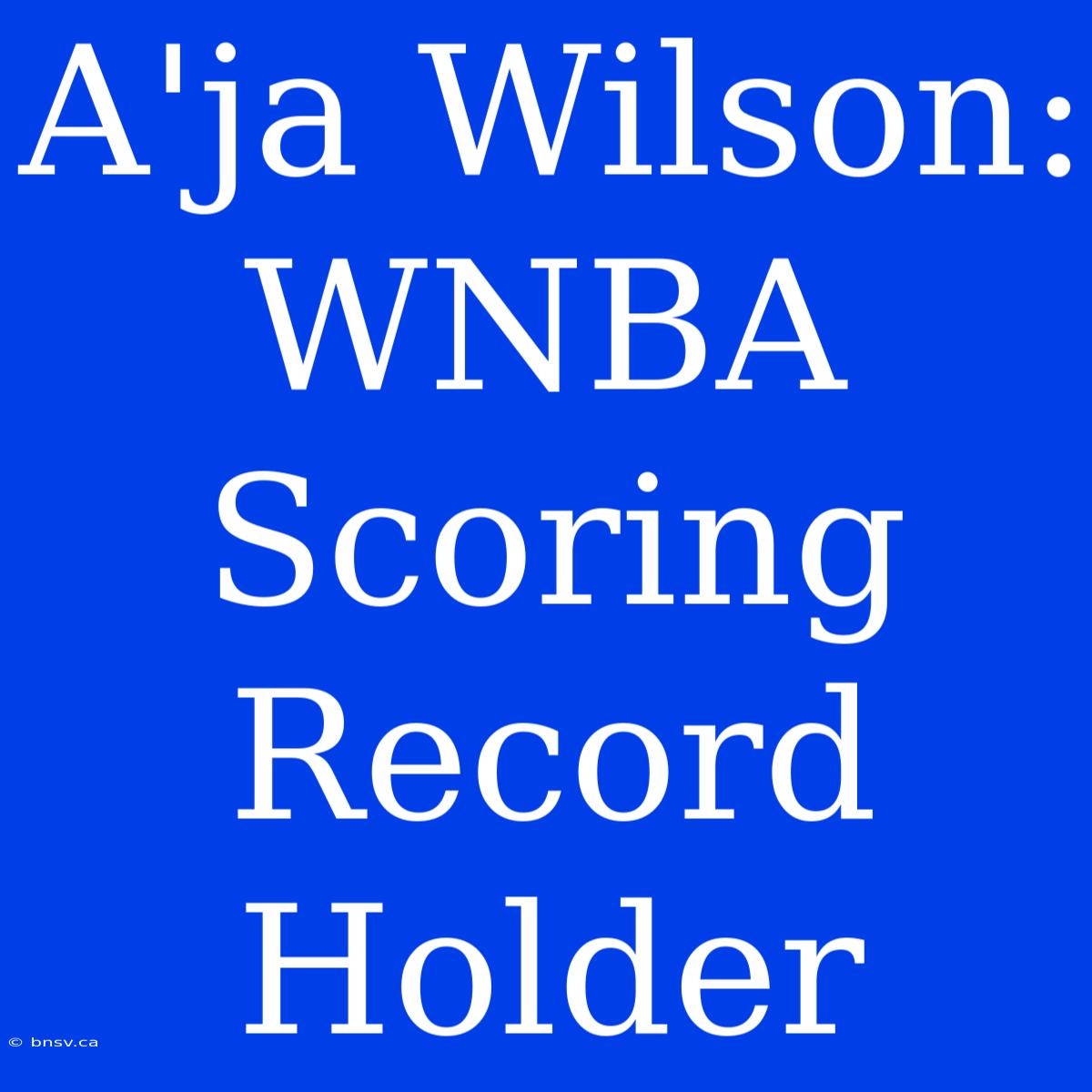 A'ja Wilson: WNBA Scoring Record Holder