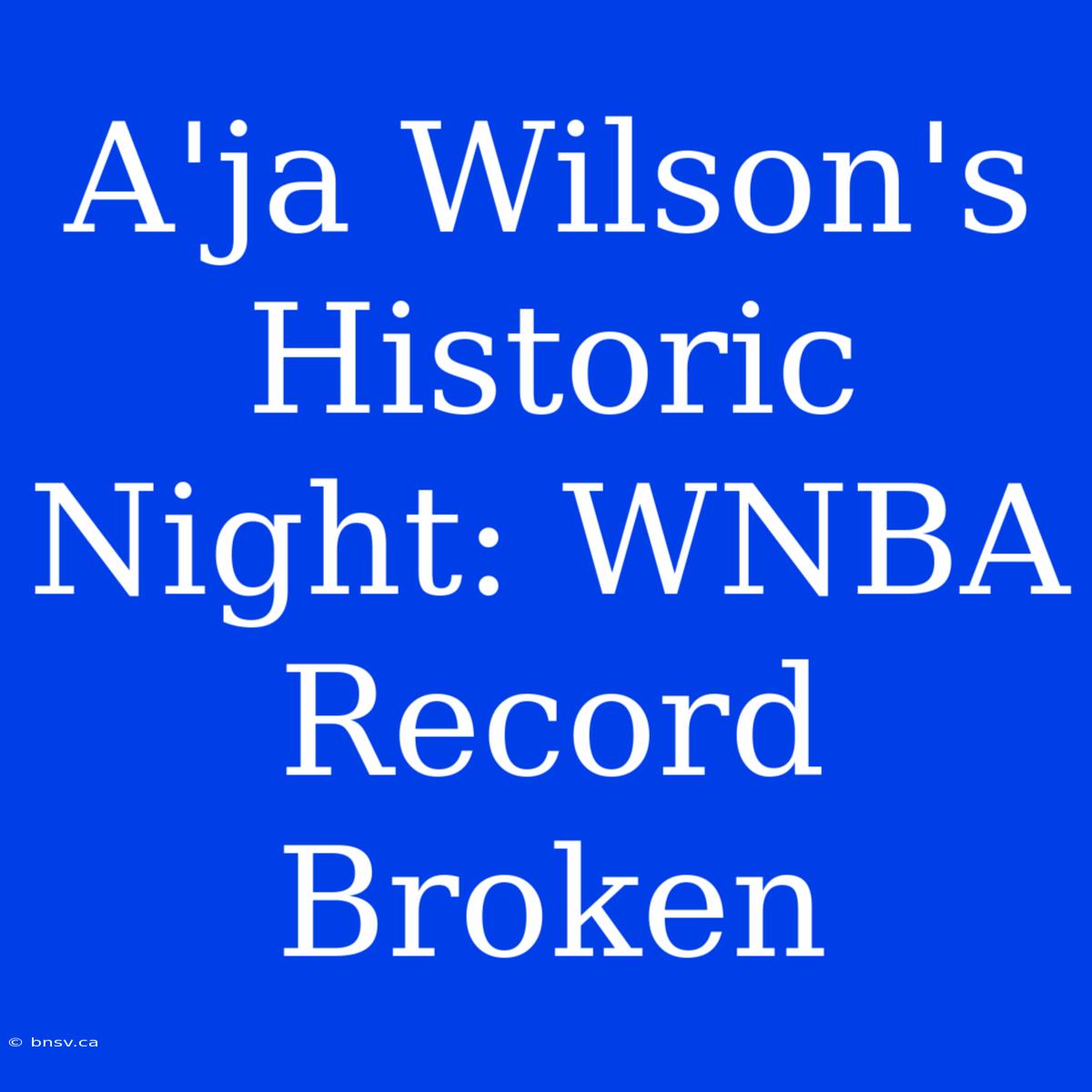 A'ja Wilson's Historic Night: WNBA Record Broken