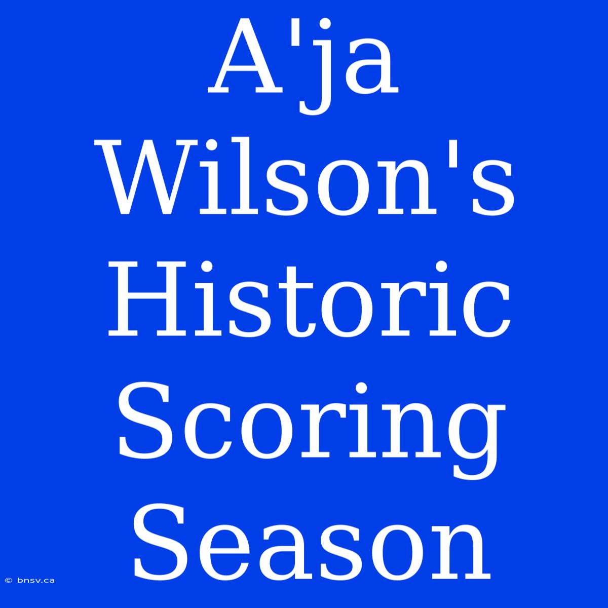 A'ja Wilson's Historic Scoring Season