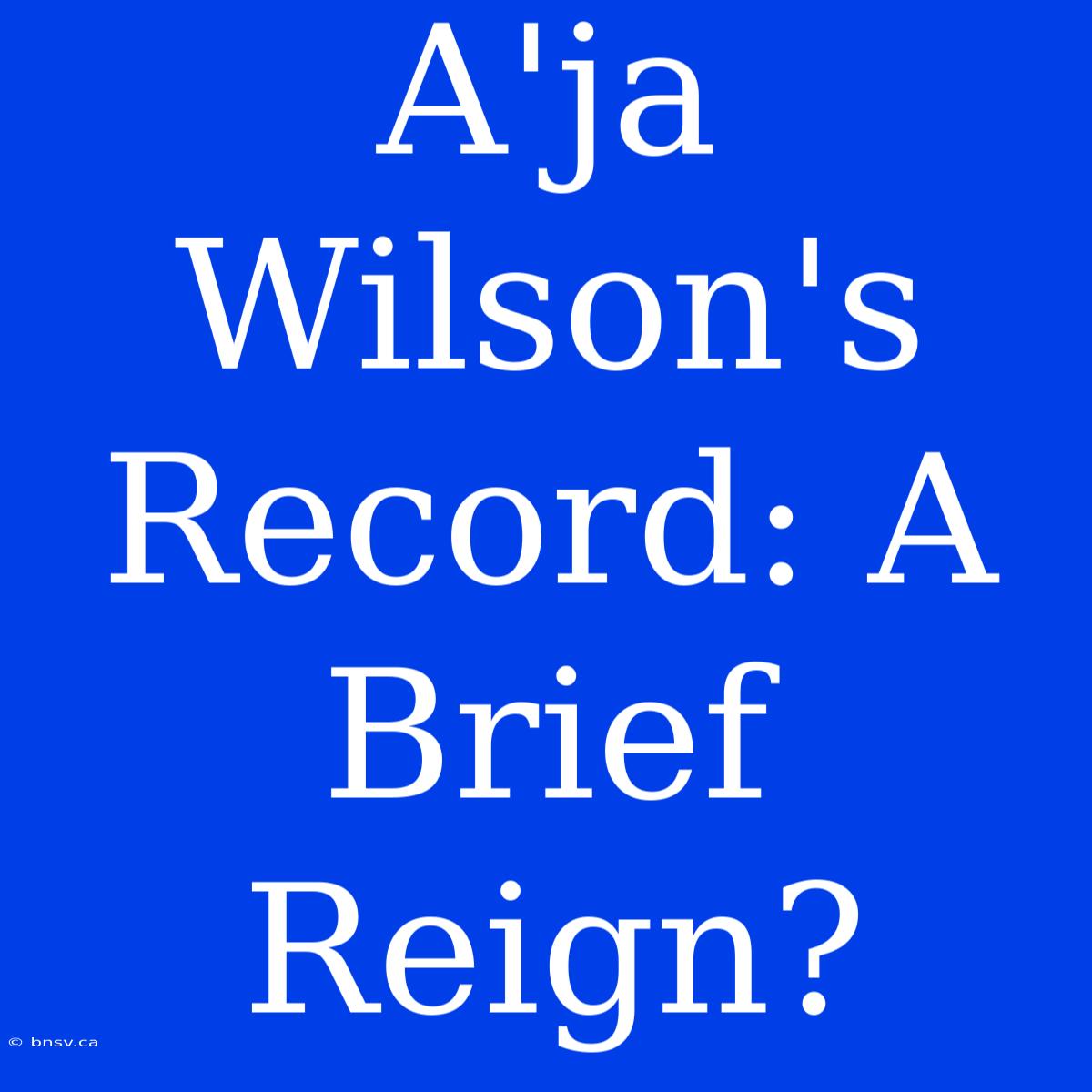 A'ja Wilson's Record: A Brief Reign?