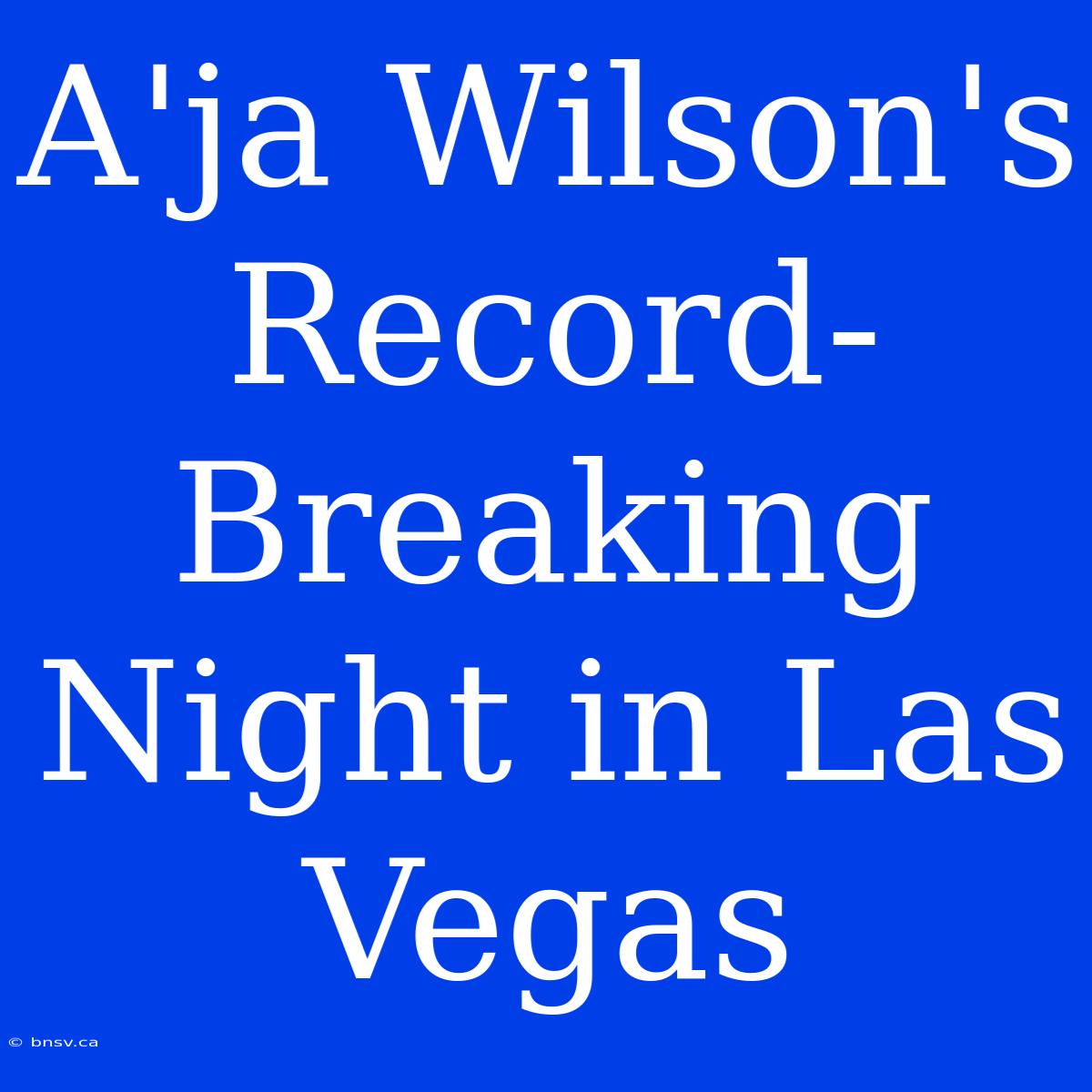 A'ja Wilson's Record-Breaking Night In Las Vegas