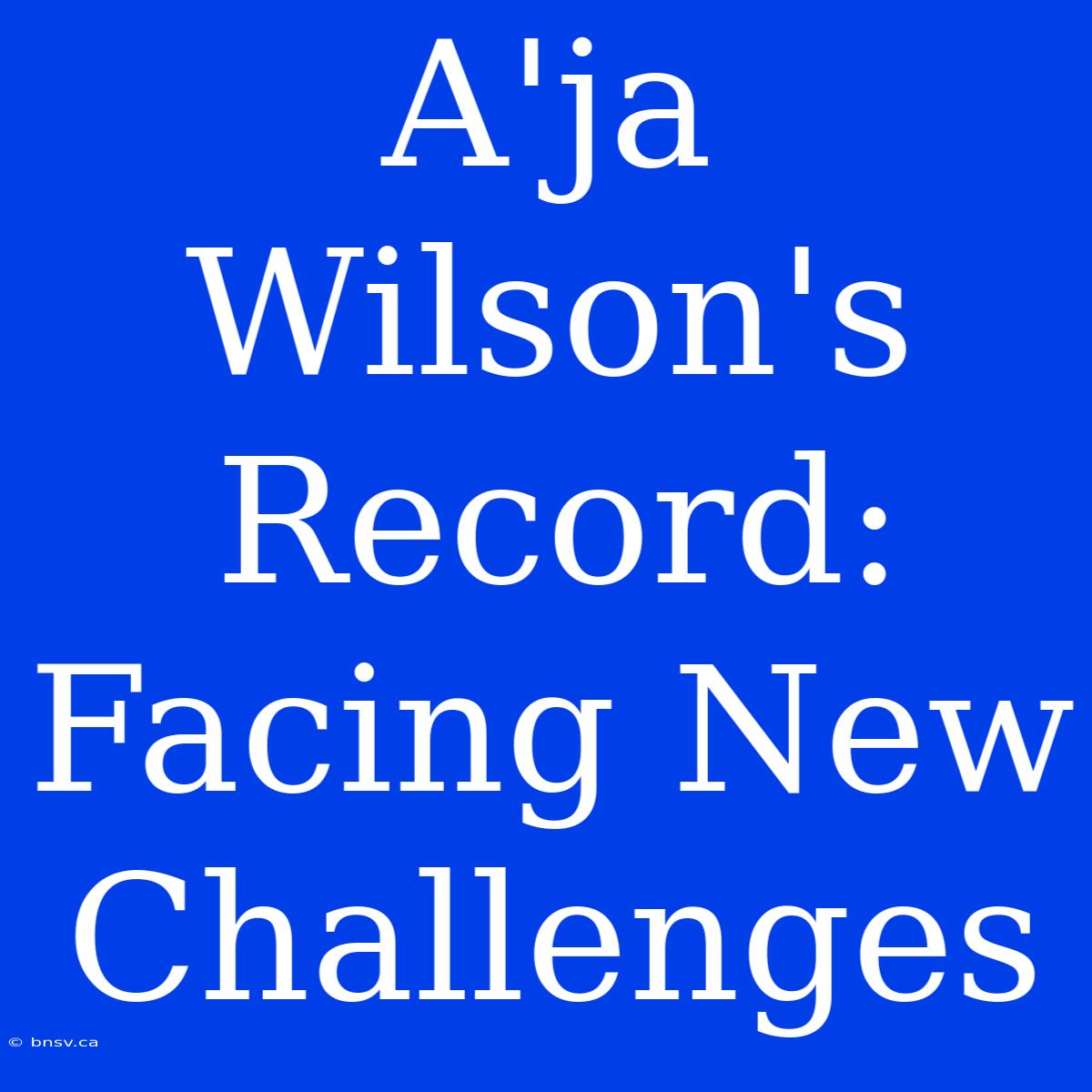 A'ja Wilson's Record: Facing New Challenges