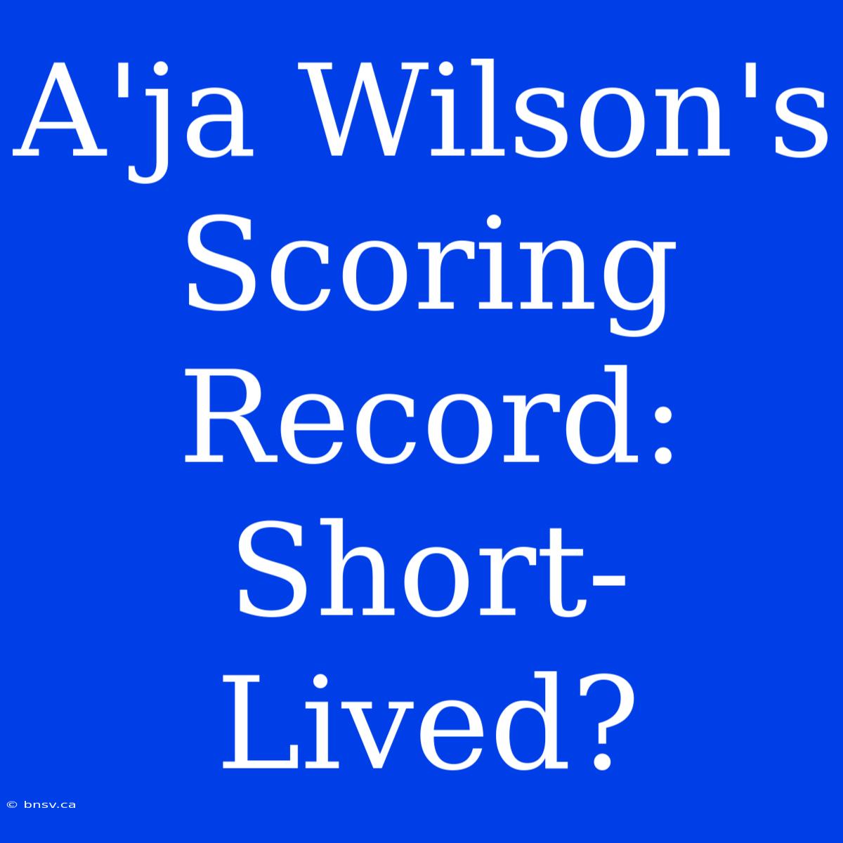 A'ja Wilson's Scoring Record: Short-Lived?