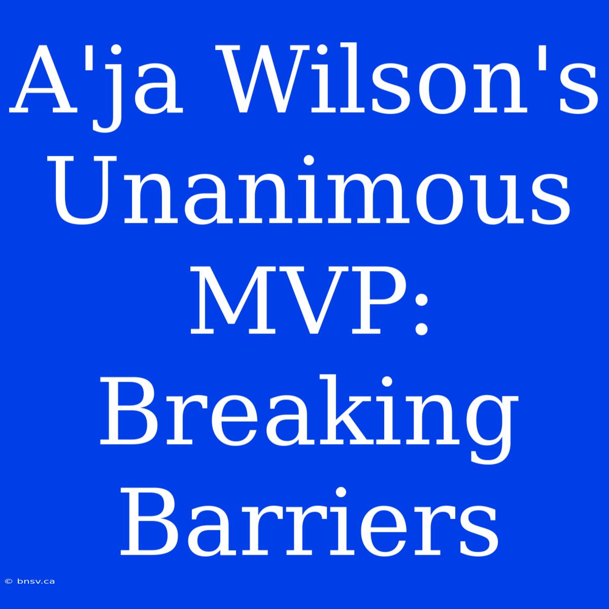 A'ja Wilson's Unanimous MVP: Breaking Barriers