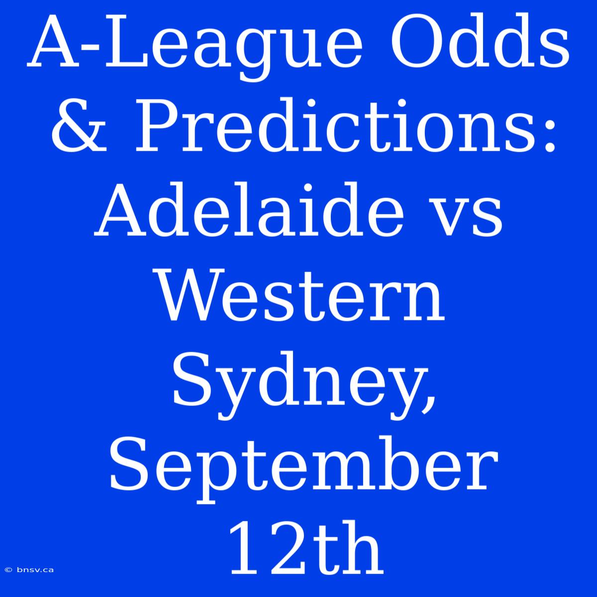 A-League Odds & Predictions: Adelaide Vs Western Sydney, September 12th